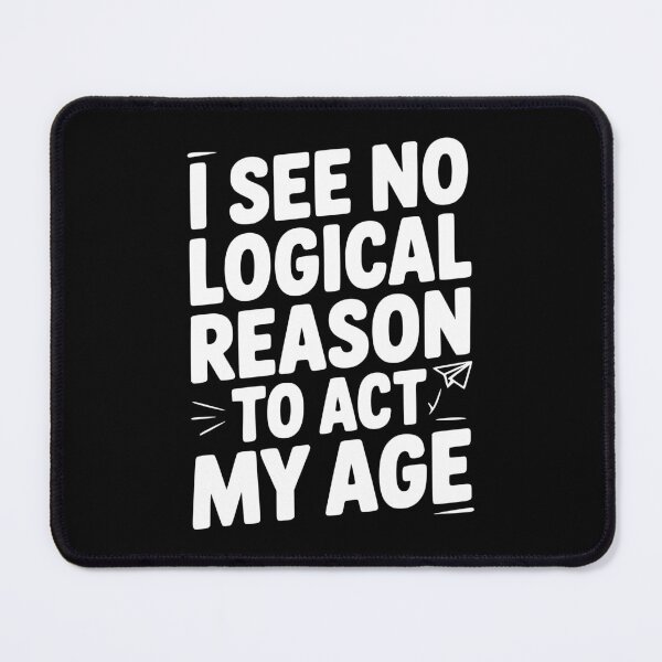Item preview, I See Logical Reason to Act my Age designed and sold by Frank Ring.