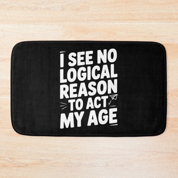 Item preview, I See Logical Reason to Act my Age designed and sold by Frank Ring.
