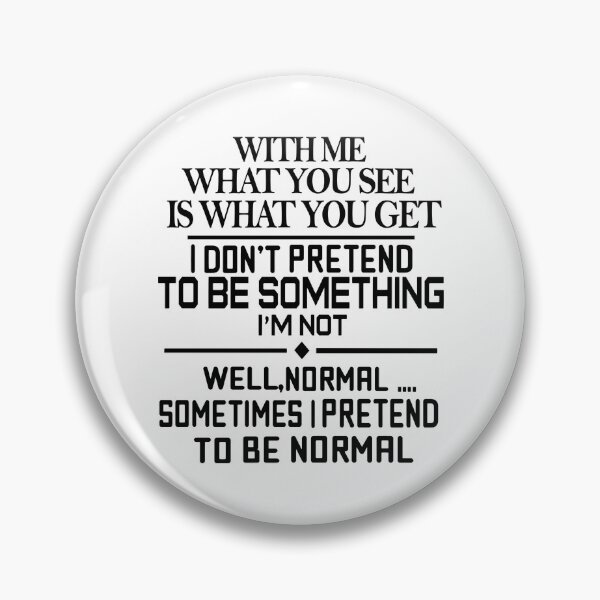 Item preview, With Me What You See Is What You Get I Do Not Pretend To Be Something I Am Not Well Normal Sometimes I Pretend To Be Normal designed and sold by karmastore.
