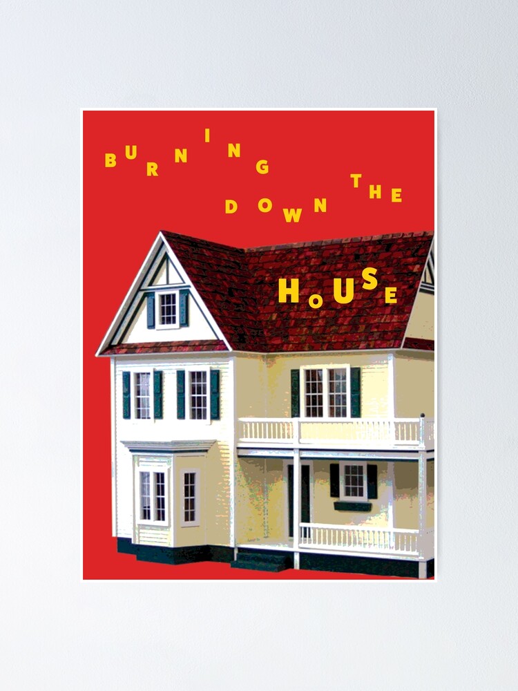 "Burning Down the House" Poster by ddanicaaaa Redbubble