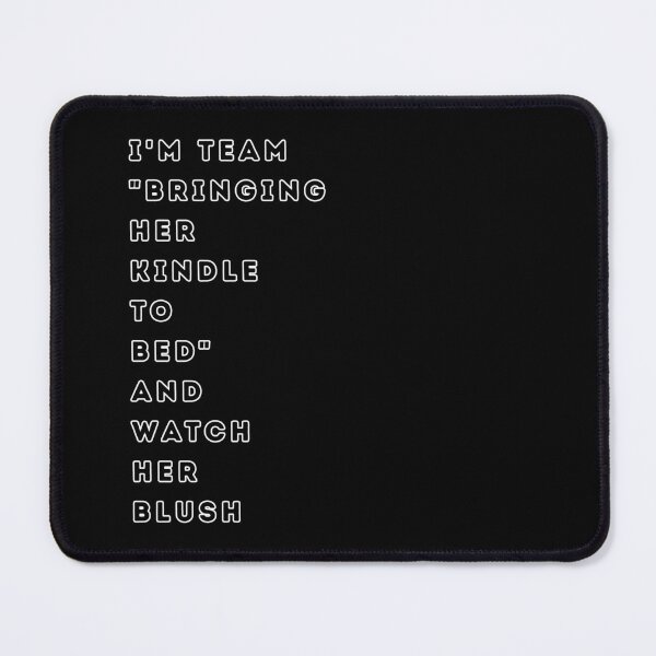 Item preview, I’m Team ‘Bringing Her Kindle to Bed’ and Watch Her Blush - simple design for Dark Romance Fan designed and sold by DarkRomanceMom.