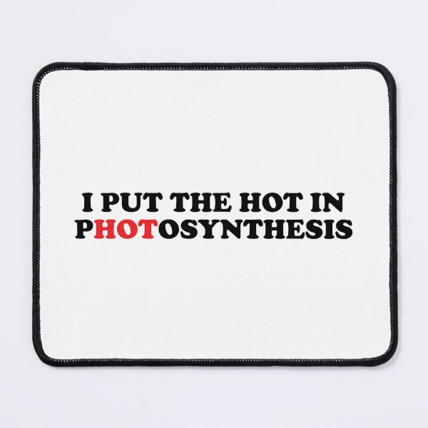 Item preview, I PUT THE HOT IN PHOTOSYNTHESIS designed and sold by Mclickster.