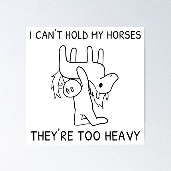 Item preview, I can't hold my horses, they're too heavy designed and sold by rornelson.