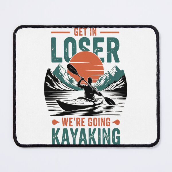 Item preview, Get in Loser we're going kayaking Kayak Boat designed and sold by TheRetroStyle.
