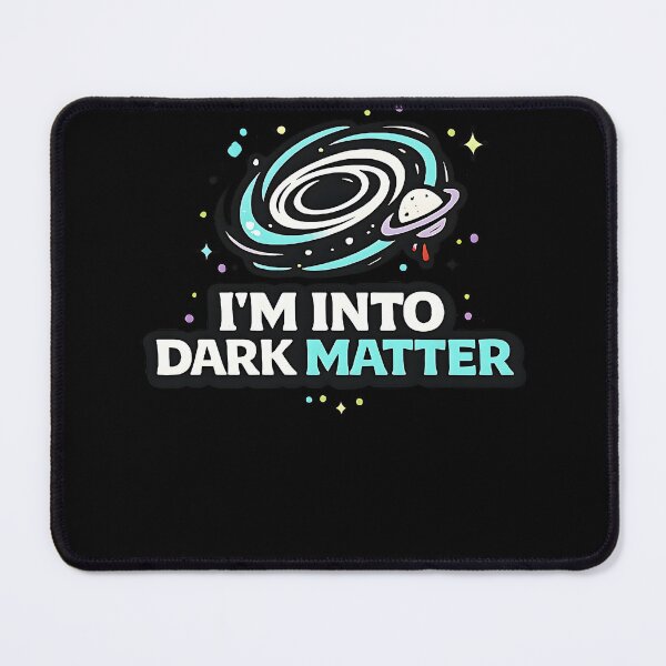 Item preview, I’m Into Dark Matter – Physics Geek Design designed and sold by Cool Geeks.