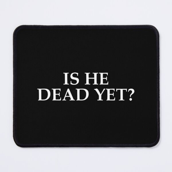 Item preview, Is He Dead Yet Shirt designed and sold by RaymondGnLTees.