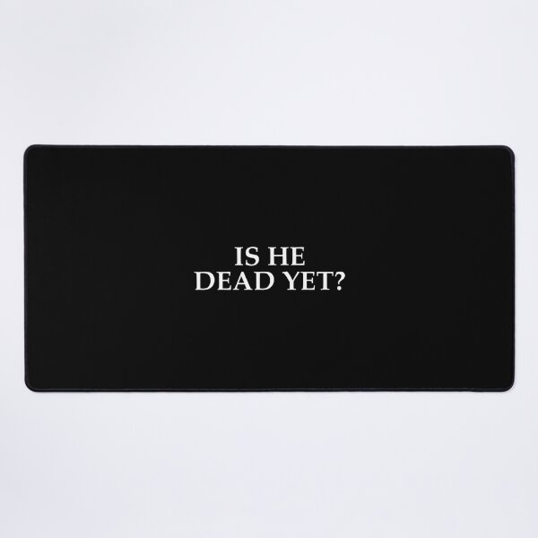 Item preview, Is He Dead Yet Shirt designed and sold by RaymondGnLTees.