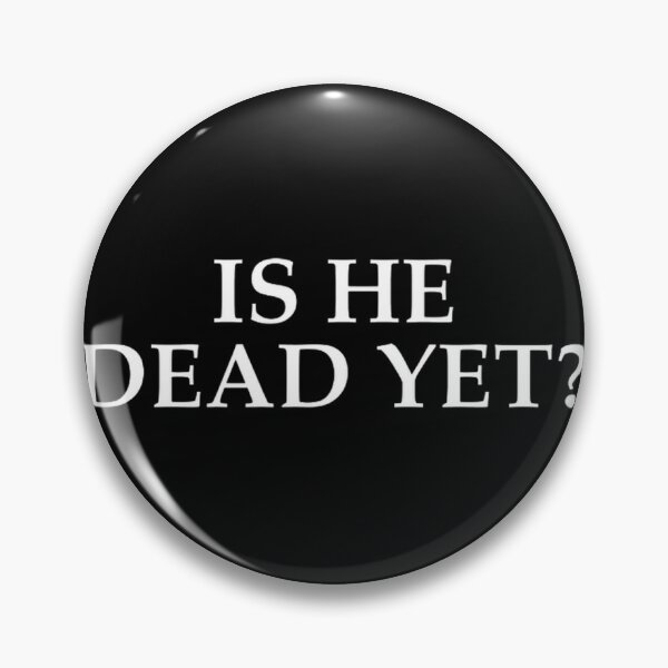 Item preview, Is He Dead Yet Shirt designed and sold by RaymondGnLTees.