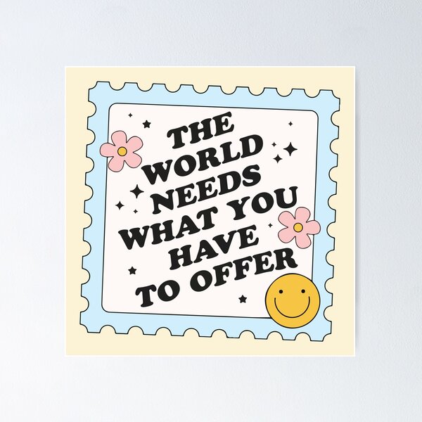 Item preview, The world needs what you have to offer designed and sold by BrownHorse90s.