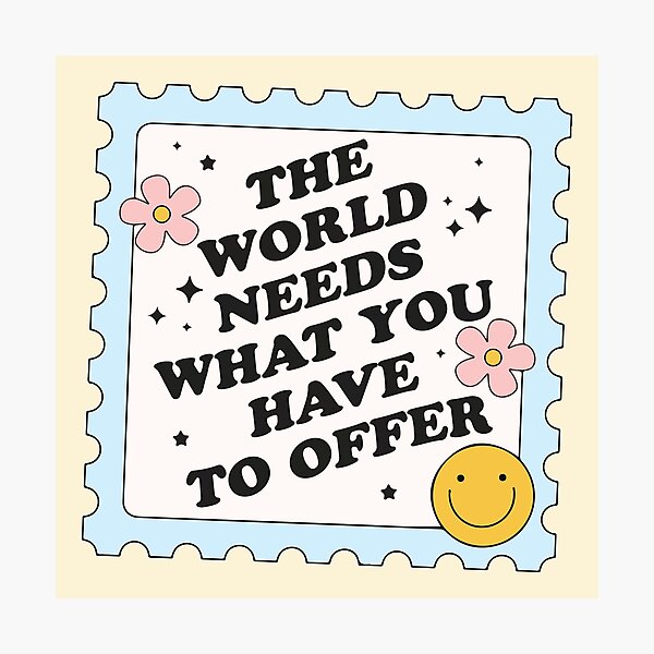 Item preview, The world needs what you have to offer designed and sold by BrownHorse90s.