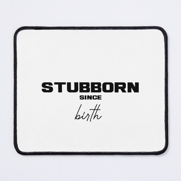 Item preview, STUBBORN SINCE BIRTH, Unique designed and sold by villacreativa.
