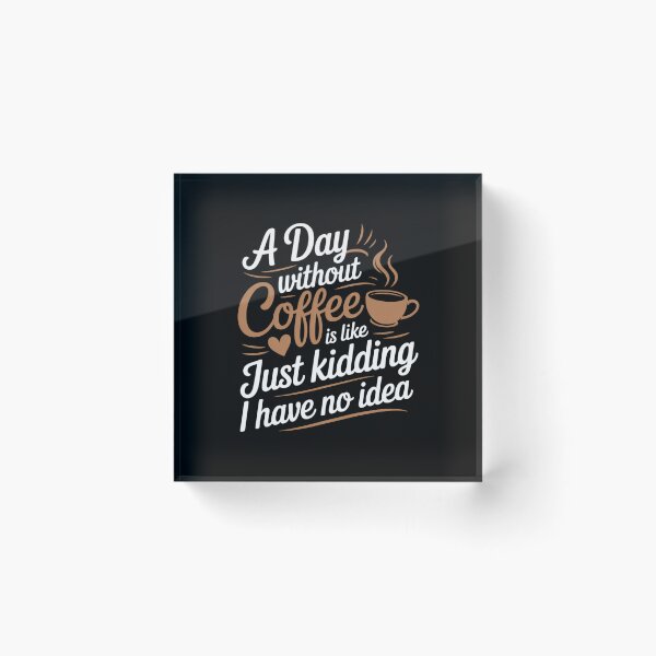 Item preview, A Day Without Coffee is Like Just Kidding i Have No idea  3 designed and sold by angolinnArt.
