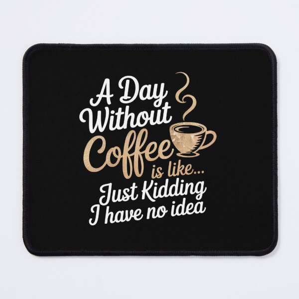 Item preview, A Day Without Coffee is Like Just Kidding i Have No idea designed and sold by angolinnArt.