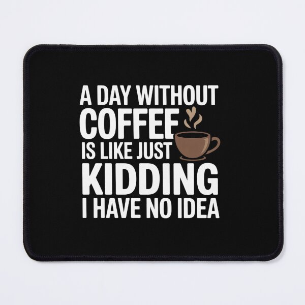 Item preview, A Day Without Coffee Is Like Just Kidding I Have No Idea4 designed and sold by angolinnArt.