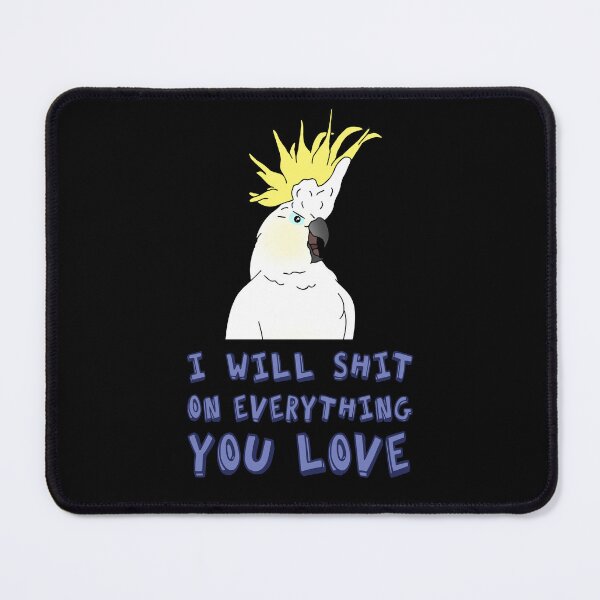 Item preview, I will shit on everything you love - cockatoo designed and sold by FandomizedRose.