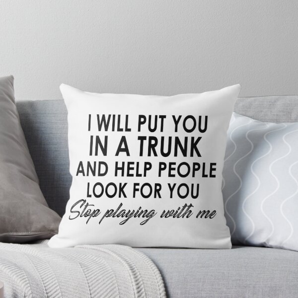 Item preview, I Will Put You In A Trunk And Help People Look For You Stop Playimg With Me designed and sold by karmastore.