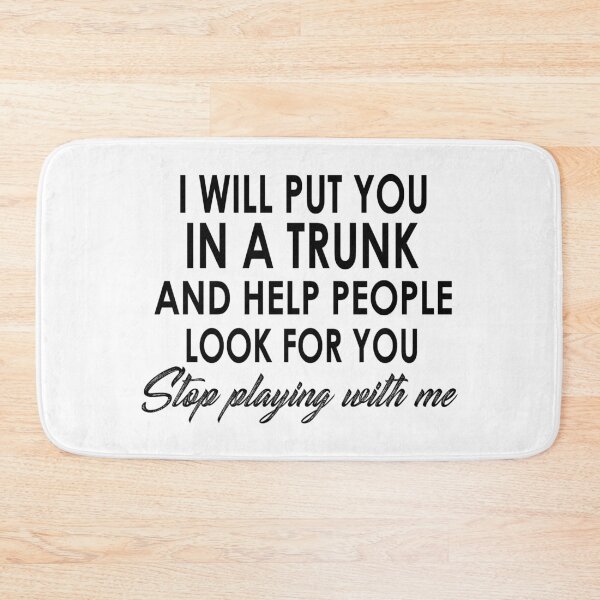 Item preview, I Will Put You In A Trunk And Help People Look For You Stop Playimg With Me designed and sold by karmastore.