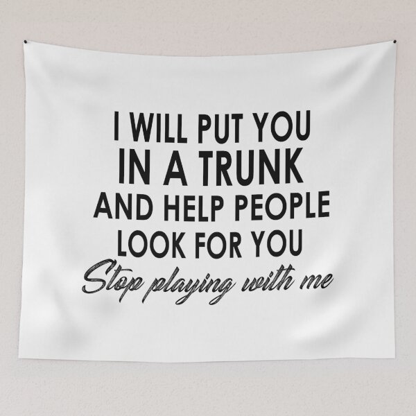 Item preview, I Will Put You In A Trunk And Help People Look For You Stop Playimg With Me designed and sold by karmastore.