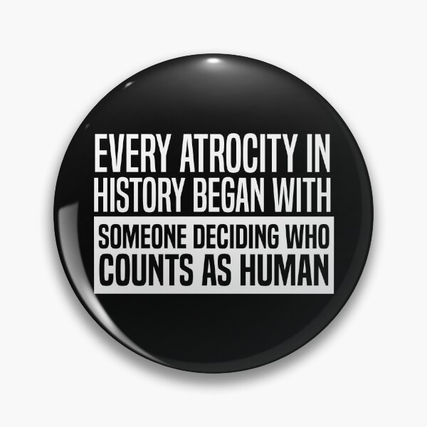 Item preview, Every Atrocity In History Began With Someone Deciding Who Counts As Human designed and sold by kjanedesigns.