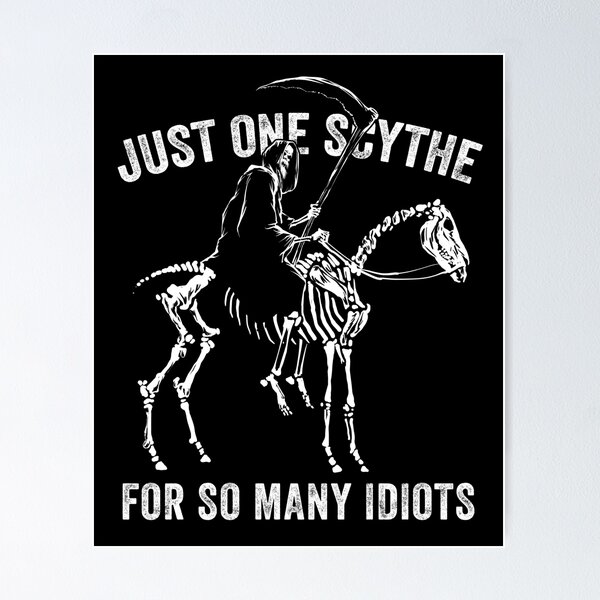 Item preview,  Just one scythe for so many idiots designed and sold by Halfstone.