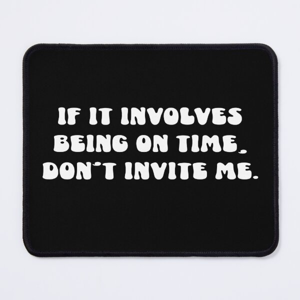 Item preview, If it Involves Being on time Don't Invite me - Funny Sarcastic Quote designed and sold by PrintItStudio.