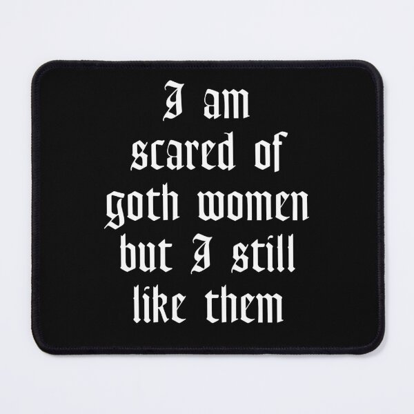 Item preview, I am scared of goth women but I still like them designed and sold by GothicBohemian.