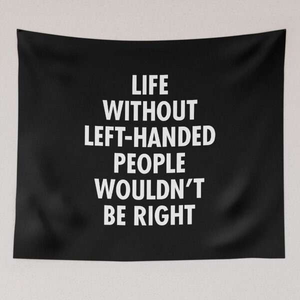Item preview, Life Without Left-Handed People Wouldn't Be Right  Lefty Funny Left Handed designed and sold by kaneishiayuvi.