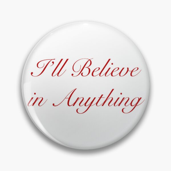 Item preview, I'll Believe in Anything designed and sold by GRAPHICPRINCESS.