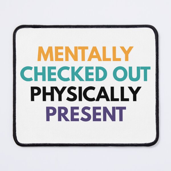Item preview, Mentally Checked Out Physically Present designed and sold by Common Mood.
