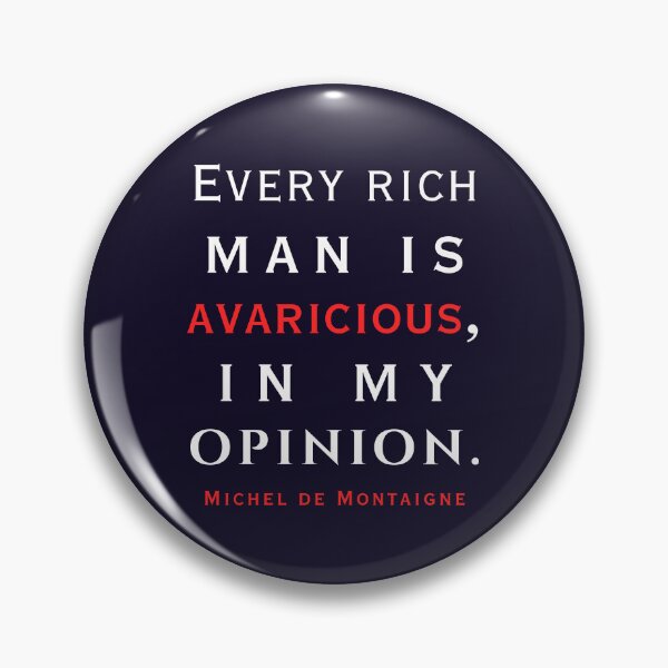 Item preview, Michel de Montaigne quote: Every rich man is avaricious, in my opinion. designed and sold by artbleed.
