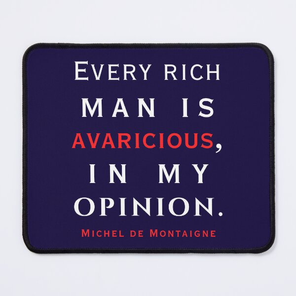 Item preview, Michel de Montaigne quote: Every rich man is avaricious, in my opinion. designed and sold by artbleed.