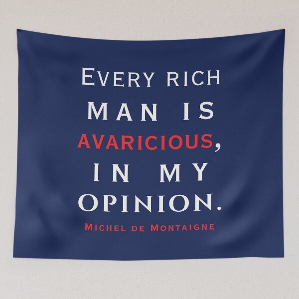 Item preview, Michel de Montaigne quote: Every rich man is avaricious, in my opinion. designed and sold by artbleed.