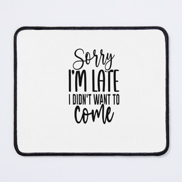 Item preview, Sorry I’m Late, I Didn’t Want to Come – Funny Sarcastic Design designed and sold by GoxyVision.
