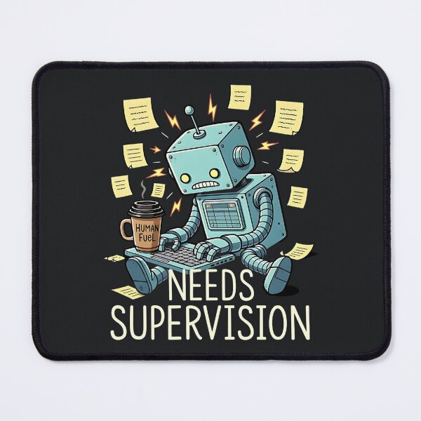 Item preview, Needs Supervision – Funny Overworked Sarcastic Robot designed and sold by Taans-Creation.