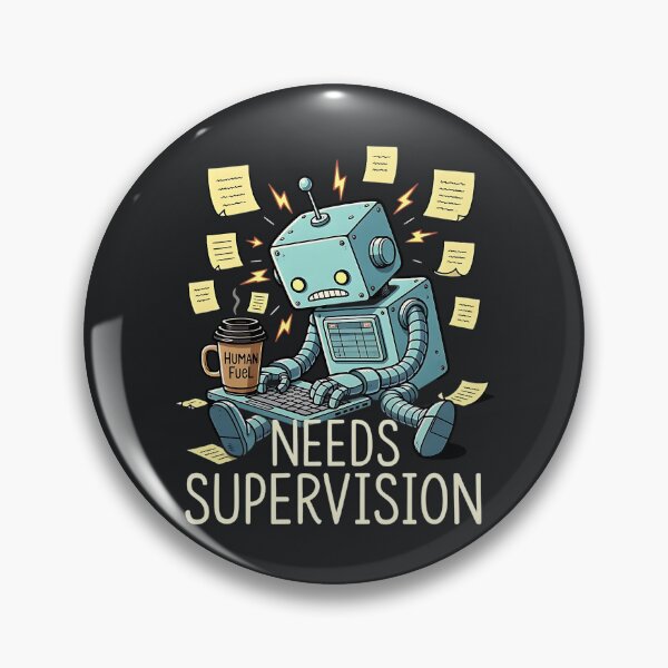 Item preview, Needs Supervision – Funny Overworked Sarcastic Robot designed and sold by Taans-Creation.