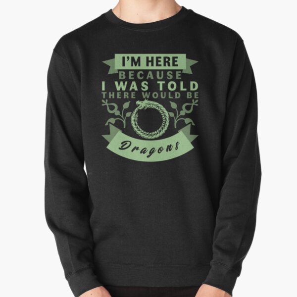 I'm Here Because I Was Told There Would Be Dragons T-Shirt Pullover Sweatshirt