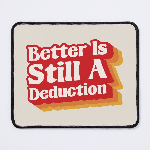Item preview, Better Is Still A Deduction - Logical Thinking Sarcastic Quote designed and sold by JavaGraph.