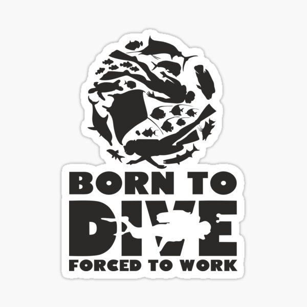 BORN TO DIVE FORCED TO WORK Sticker