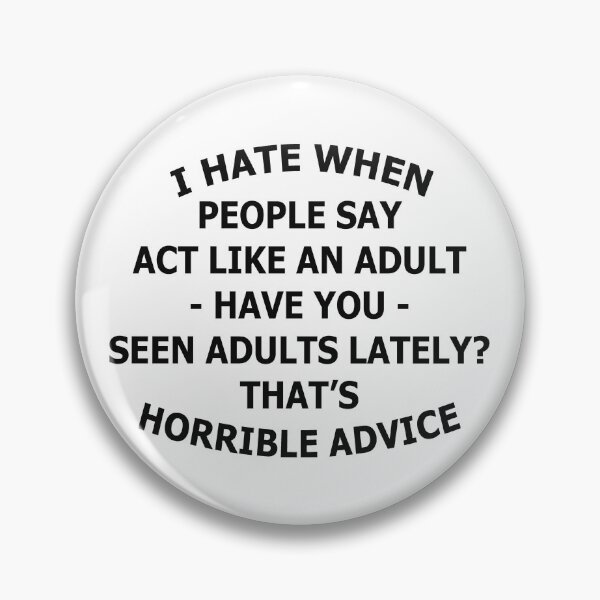 Item preview, I Hate When People Say Act Like An Adult-Have You- Seen Adults Lately? That's Horrible Advice designed and sold by karmastore.