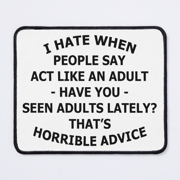 Item preview, I Hate When People Say Act Like An Adult-Have You- Seen Adults Lately? That's Horrible Advice designed and sold by karmastore.