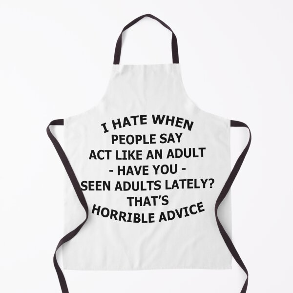 Item preview, I Hate When People Say Act Like An Adult-Have You- Seen Adults Lately? That's Horrible Advice designed and sold by karmastore.