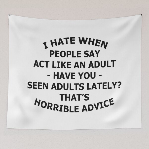 Item preview, I Hate When People Say Act Like An Adult-Have You- Seen Adults Lately? That's Horrible Advice designed and sold by karmastore.