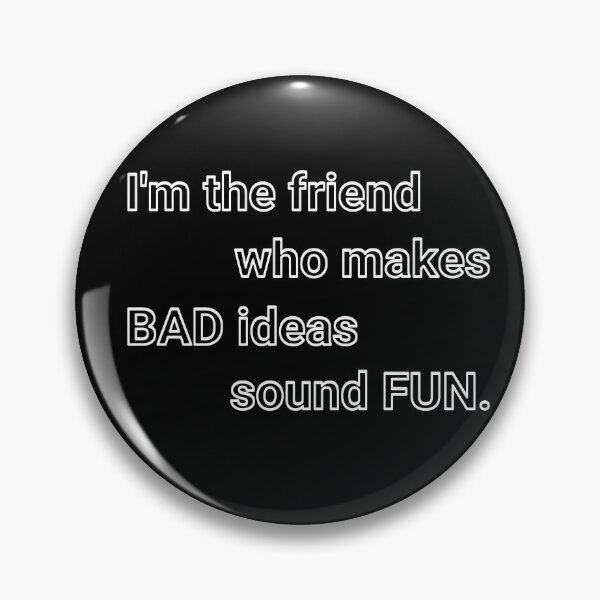Item preview, I'm the friend who makes BAD ideas sound FUN designed and sold by Plot Twist Outfitters.