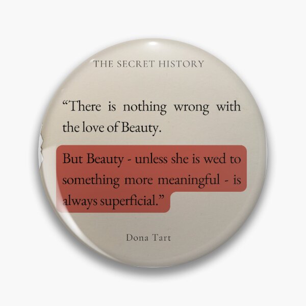 Item preview, Dona Tart the Secret History "But Beauty - unless she is wed to something more meaningful - is always superficial" quote designed and sold by Ink&Iron.
