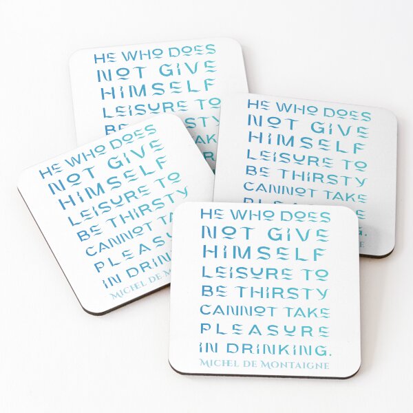Item preview, Michel de Montaigne quote: He who does not give himself leisure to be thirsty cannot take pleasure in drinking. designed and sold by artbleed.