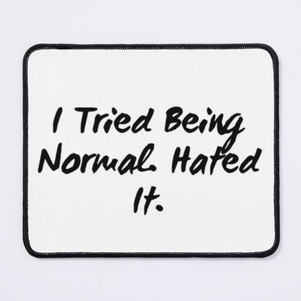 Item preview, Tried Being Normal Hated It Quote designed and sold by scarletpops.