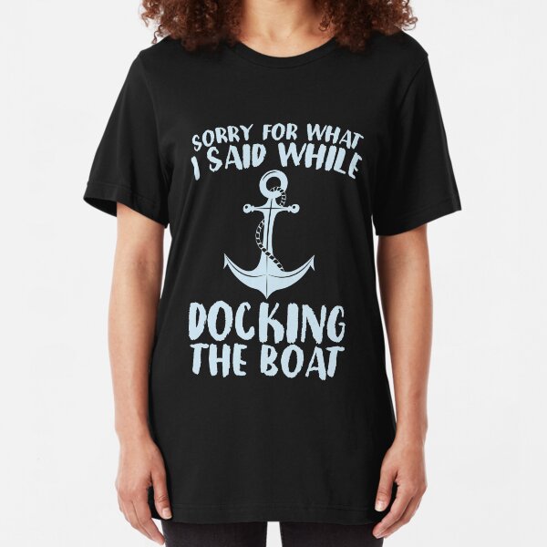 Sorry For What I Said While Docking The Boat Funny Shirt Slim Fit T-Shirt