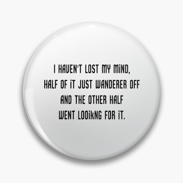 Item preview, I Have Not Lost My Mind,Half Of It Just Wanderer Off And The Other Half Went Looking For It designed and sold by karmastore.