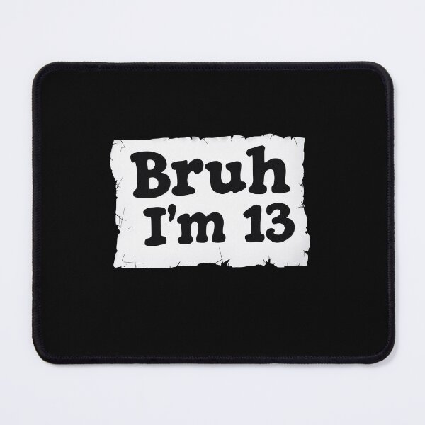 Item preview, Bruh I’m 13 | Funny Teen Birthday Meme designed and sold by roxysnextgenart.