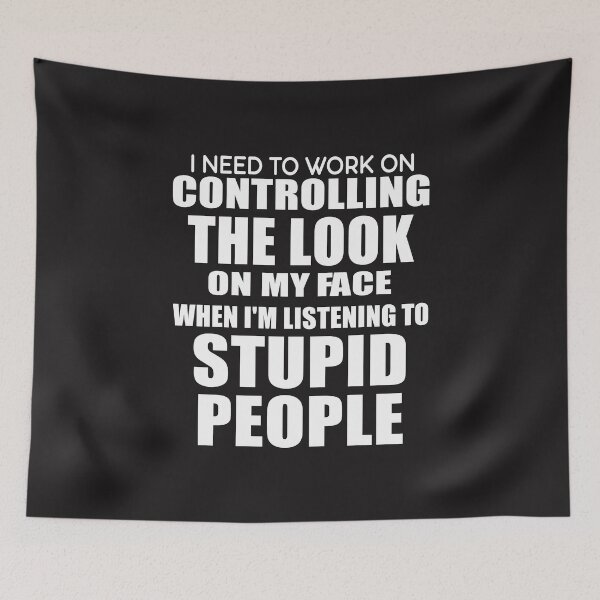 Item preview, I Need To Work On Controlling The Look On My Face When I Am Listening To Stupid People designed and sold by karmastore.